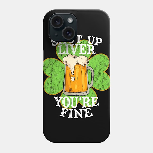 Shut up Liver You're Fine Funny Drinking St. Patrick's Day Gift Phone Case by BadDesignCo