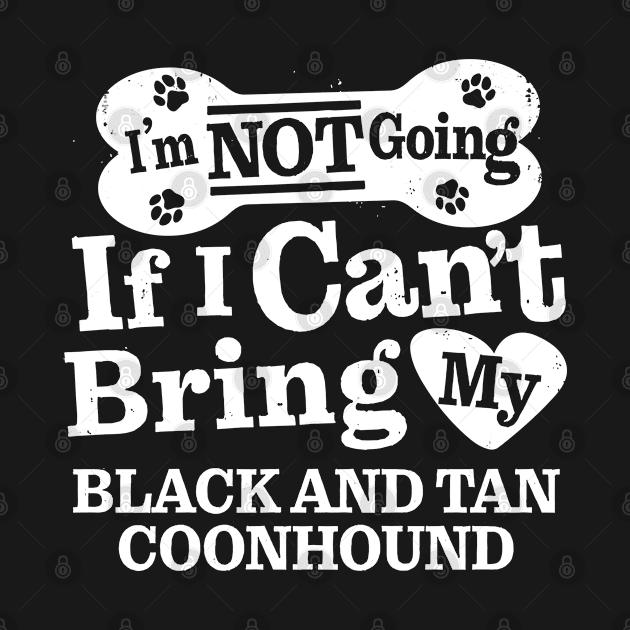 I’m Not Going If I Can’t Bring My Black and Tan Coonhound by MapYourWorld