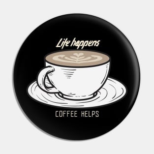 Life happens, coffee helps Pin