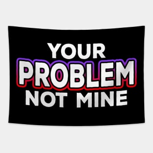 Your Problem Not Mine Tapestry