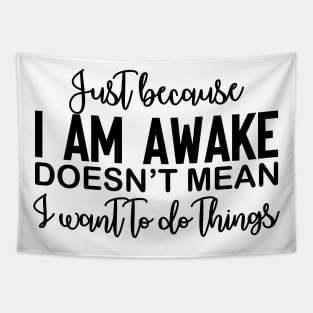 just because I am awake doesn't mean I want to do things Tapestry
