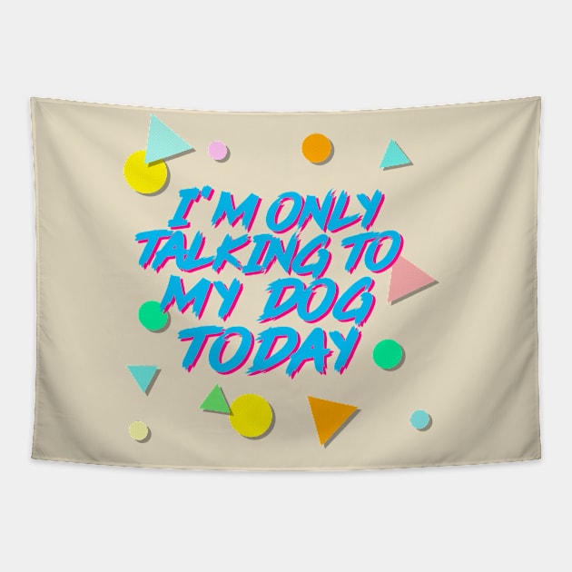 I'm Only Talking To My Dog Today - Aesthetic 90s Style Tapestry by DankFutura