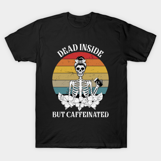 Dead Inside But Caffeinated Skeleton - Dead Inside - T-Shirt