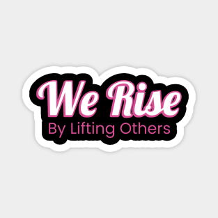 We Rise By Lifting Others Magnet