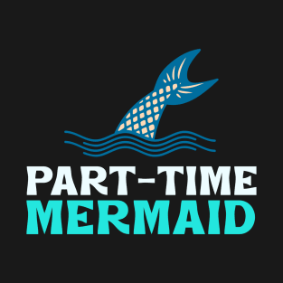 Part Time Mermaid T-Shirt