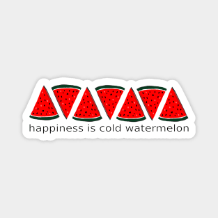 Happiness is cold watermelon Magnet