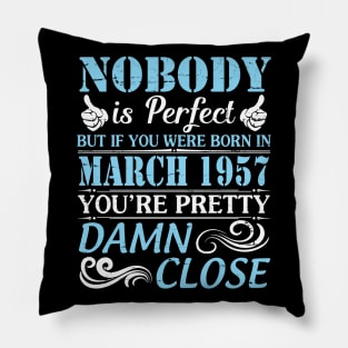 Nobody Is Perfect But If You Were Born In March 1957 You're Pretty Damn Close Pillow