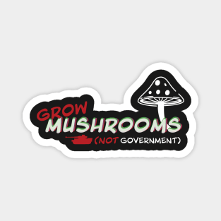 Grow Mushrooms Not Government Magnet