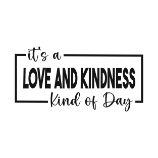 It's A Love And Kindness Kind of Day T-Shirt
