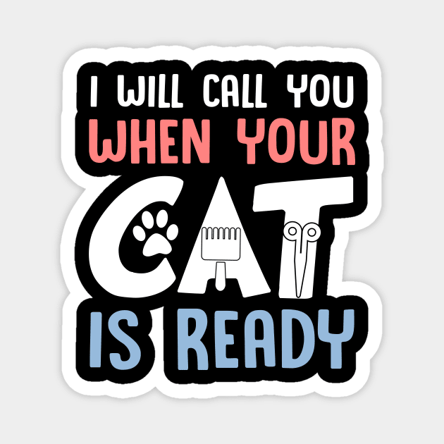 I Will Call You When Your Cat Is Ready Cat Groomer Magnet by Manonee