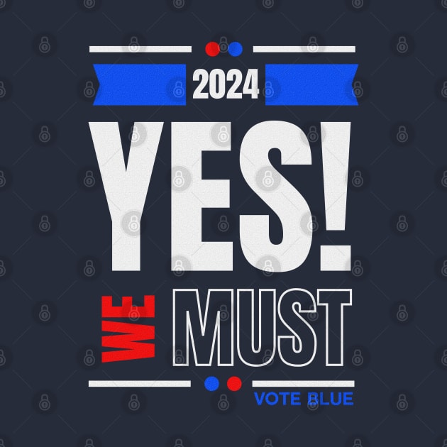 2024 YES WE MUST VOTE BLUE by TJWDraws