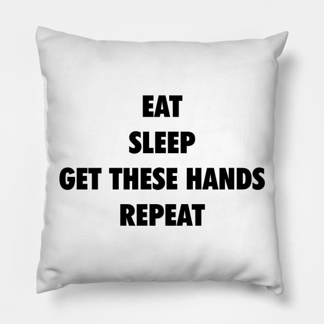 Eat Sleep Get These Hands Repeat (black text) Pillow by Smark Out Moment