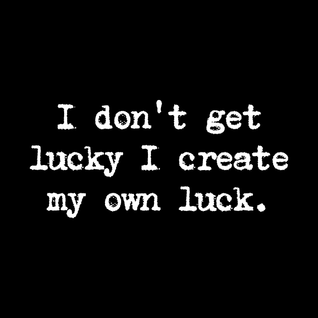 Motivational Quote - I don't get lucky I create my own luck. by Positive Lifestyle Online