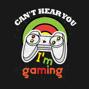 Can't Hear You I'm Gaming T-Shirt