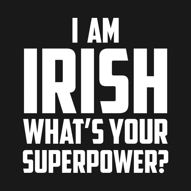 I'm Irish What's Your Superpower White by sezinun