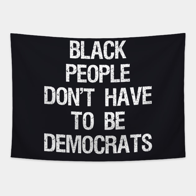 Black People Don't Have to Be Democrats Tapestry by Flippin' Sweet Gear