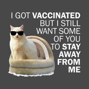 I Got Vaccinated but I Still Want Some of  You to Stay Away from Me - Funny T-Shirt