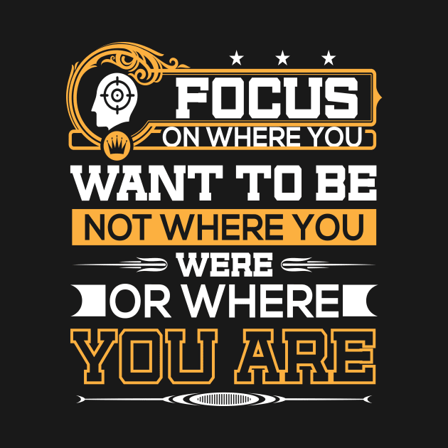 Focus on wheres you want to be- not where you we are or where you are by JJDESIGN520