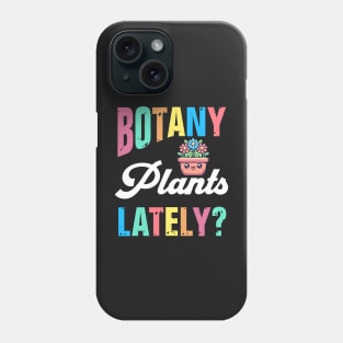 Botany Plants Lately? Phone Case