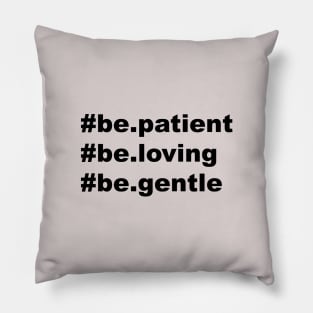 be patient be loving be gentle Pillow