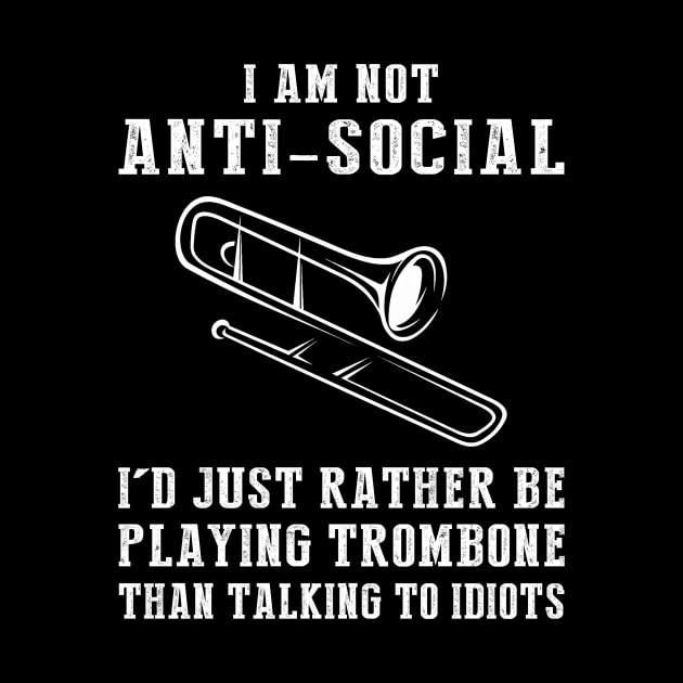 i am not anti social i'd just rather be playing trombone than talking to idiots by MKGift