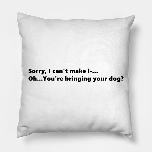 Sorry, I can't make i-...Oh...You're bringing your dog? Funny quote for dog loving introverts. Lettering Digital Illustration Pillow by AlmightyClaire