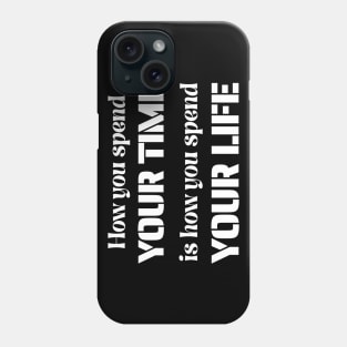 How You Spend Your Time is How You Spend Your Life Phone Case