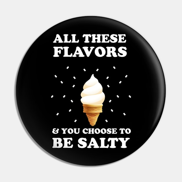 All These Flavors and You Chose To Be Salty Pin by anupasi