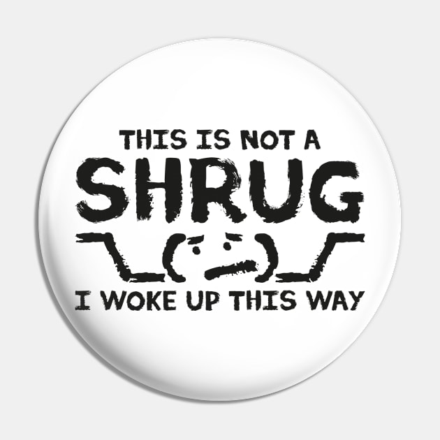 This is NOT A SHRUG! I woke up this way :( in black Pin by Made by Popular Demand