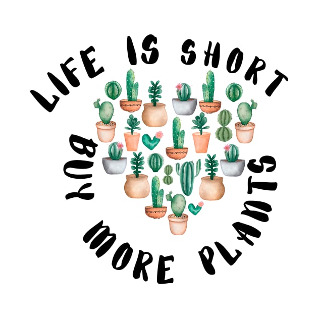 Life is Short Buy More Plants - Funny plant Lover Quote by Grun illustration 