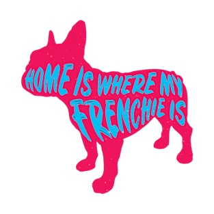 Frenchie, Home Is Where My (PNK) T-Shirt