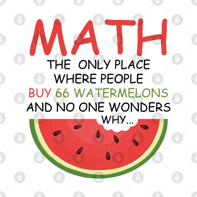 math the only place where people buy 66 watermelons And no one wonders why Math And Watermelons Mathematics Calculation Numbers by SIMPLYSTICKS