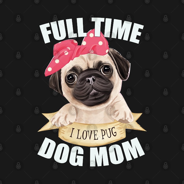 Funny  Cute Full Time Pug Dog Mom by Eva Wolf