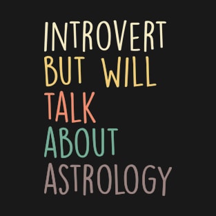 Introvert But Will Talk About Astrology T-Shirt