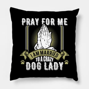 Funny Pray For Me I Am Married To a Crazy Dog Lady Pillow