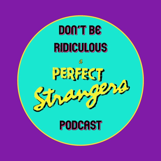 Don't Be Ridiculous: A Perfect Strangers Podcast (circle) by DBR - A Perfect Strangers Podcast Merch Store