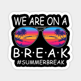 We Are On a Break Summer Break Sungles Last Day Of School Magnet