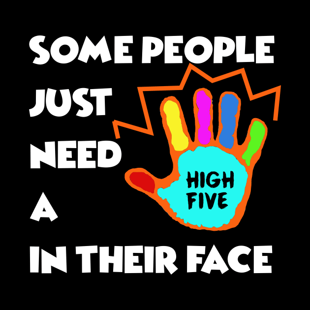 Some People just need a High Five in their Face - Sarcasm Pun Funny by MADesigns