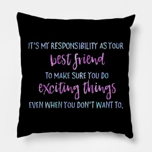 It's my job as your best friend to make sure you do exciting things even when you don't want to. Pillow