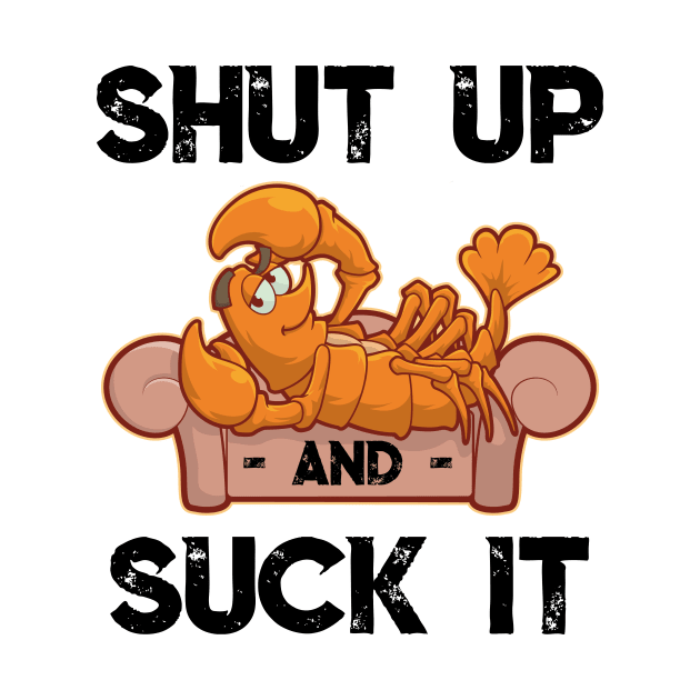 Shut Up And Suck It Cajun T Shirt Funny Mardi Gras Crawfish by TellingTales