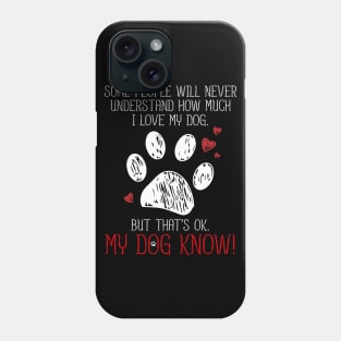 I LOVE MY DOG THAT'S OK MY DOG KNOW T SHIRT PET LOVER Phone Case