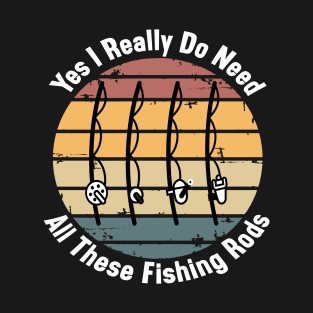 Yes I Really Do Need All These Fishing Rods Funny Quote Rods Design T-Shirt