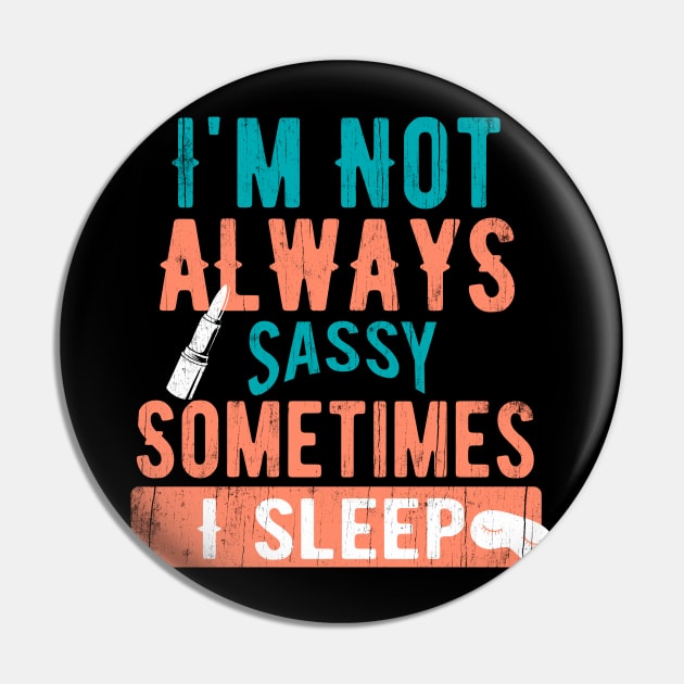 Im not always sassy sometimes I sleep Pin by benyamine