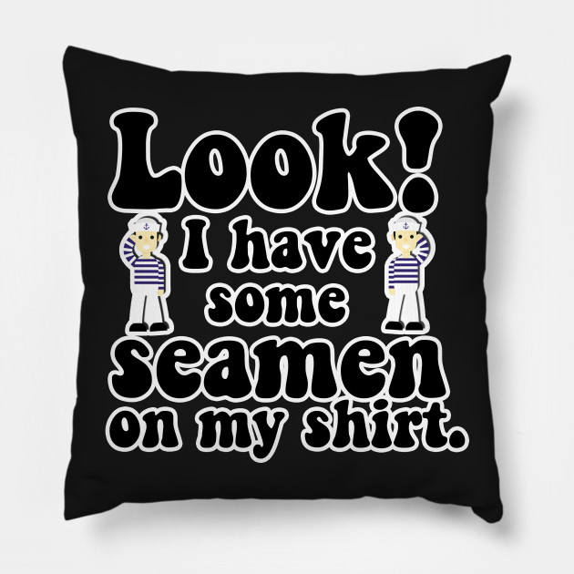 You.. got a little.. seaman there...