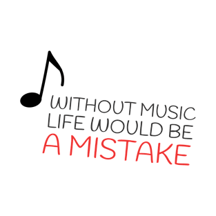 Without music life would be a mistake T-Shirt