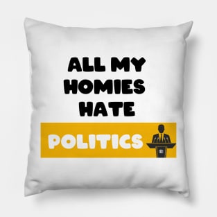 All my homies hate Politics Pillow