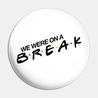 “We Were On A Break!” Pin