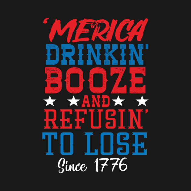 Merica Drinking Booze And Refusing To Loose Since 1776 by Eugenex