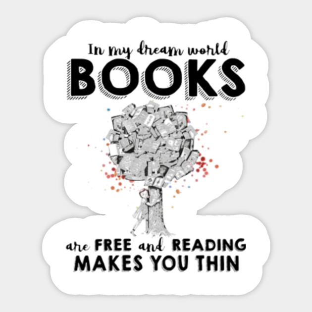 In My Dream World Books Free And Reading Makes You Thin In My