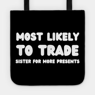 Most Likely To Trade Sister For More Presents Tote